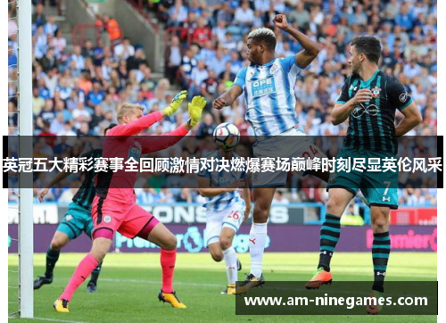 英冠五大精彩赛事全回顾激情对决燃爆赛场巅峰时刻尽显英伦风采