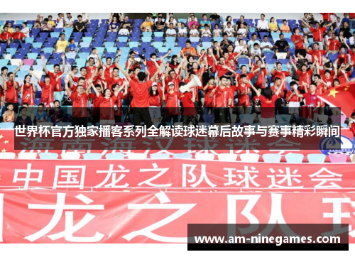 世界杯官方独家播客系列全解读球迷幕后故事与赛事精彩瞬间
